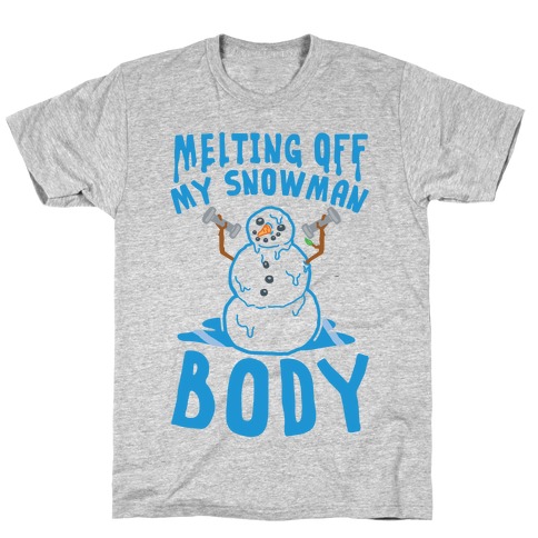 Melting Off My Snowman Body T-Shirt