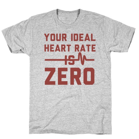 Your Ideal Heart rate Is Zero T-Shirt
