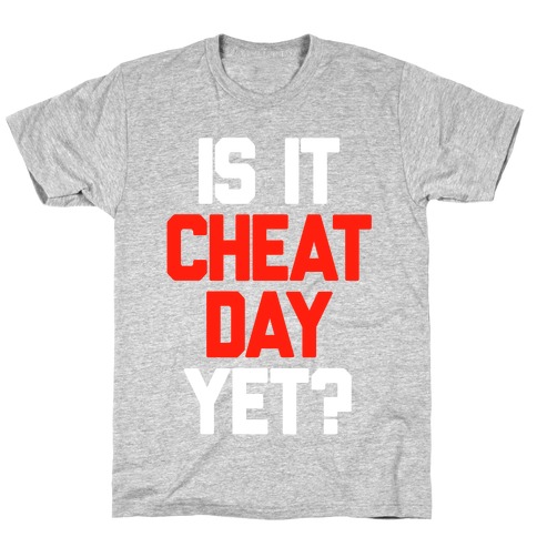 Is It Cheat Day Yet? T-Shirt