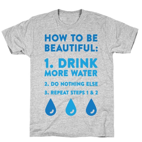 How To Be Beautiful: Drink More Water T-Shirt