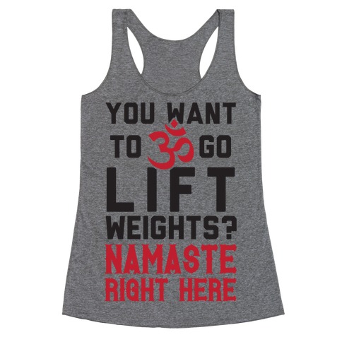 You Want To Go Lift Weights? Namaste Right Here Racerback Tank Top
