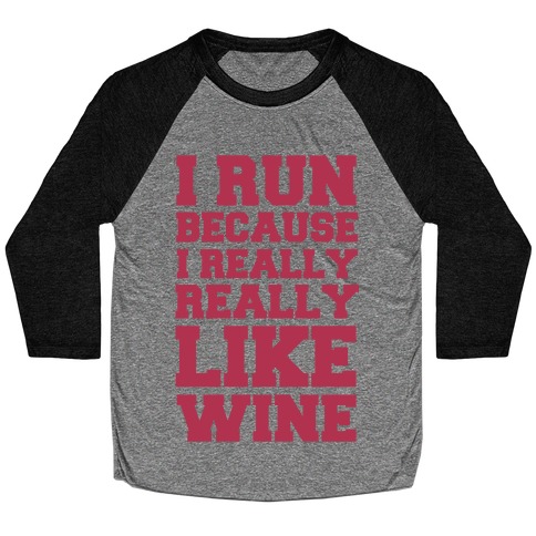 I Like to Run Because I Really Really Like Wine Baseball Tee