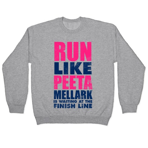 Run Like Peeta Mellark Is Waiting At The Finish Line Pullover