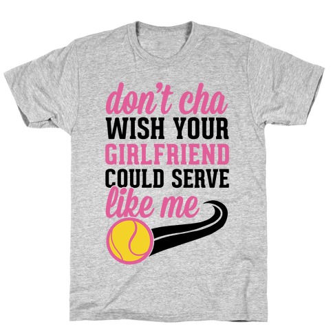 Don't You Wish Your Girlfriend Could Serve Like Me T-Shirt
