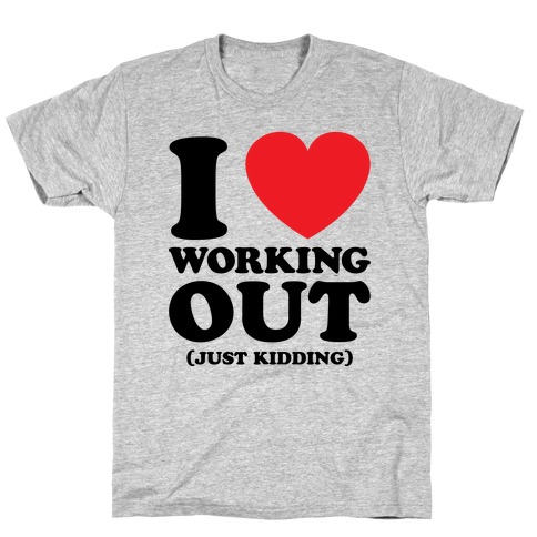 I Love Working Out (Just Kidding) T-Shirt