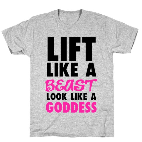 Lift Like a Beast Look Like a Goddess T-Shirt
