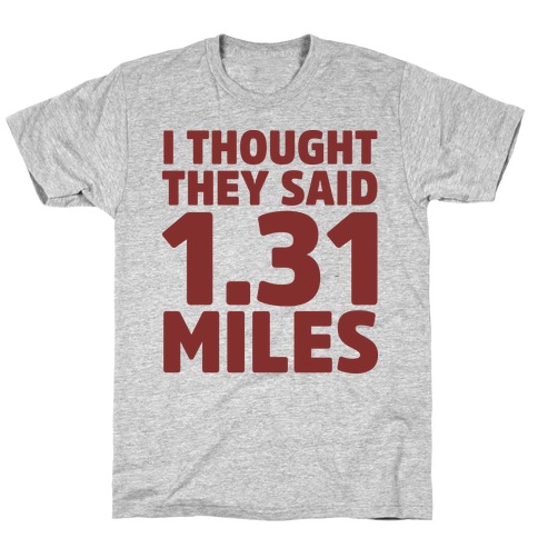I Thought They Said 1.31 Miles T-Shirt