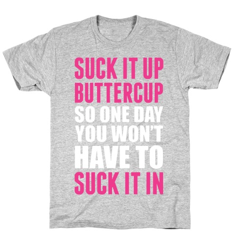 Suck It Up Buttercup So One Day You Won't Have To Suck It In T-Shirt