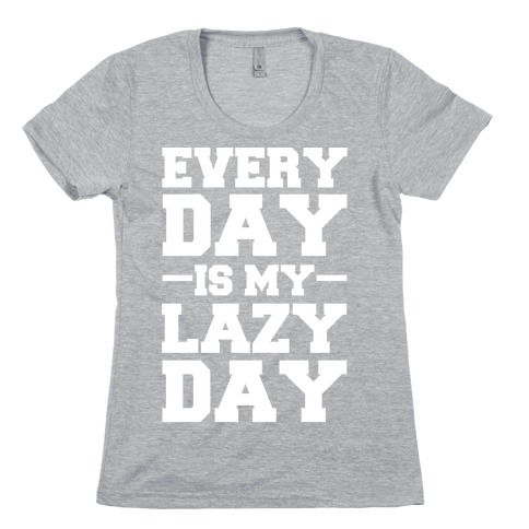 Every Day Is My Lazy Day Womens T-Shirt