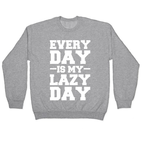 Every Day Is My Lazy Day Pullover
