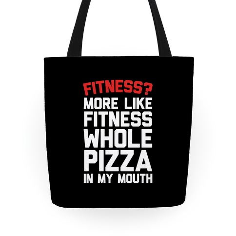 Fitness? More Like Fitness Whole Pizza In My Mouth Tote