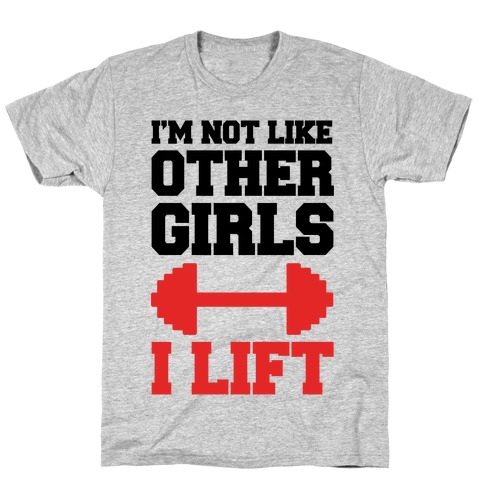 I'm Not Like Other Girls I Lift T-Shirt