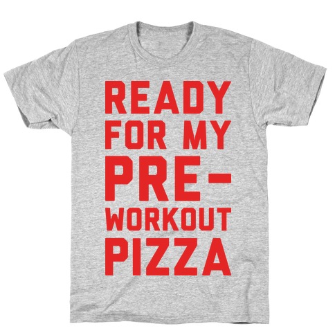 Ready For My Pre-Workout Pizza T-Shirt