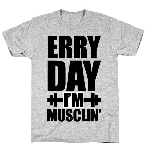 Erry Day I'm Musclin' T-Shirt