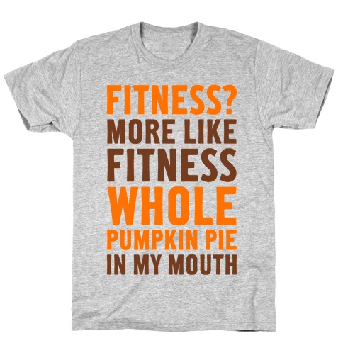 Fitness? More Like Fitness Whole Pumpkin Pie In My Mouth T-Shirt