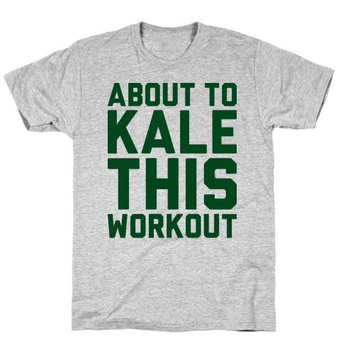 About To Kale This Workout T-Shirt