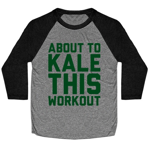 About To Kale This Workout Baseball Tee