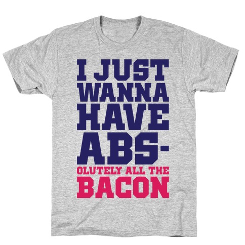 I Just Want Abs-olutely All The Bacon T-Shirt