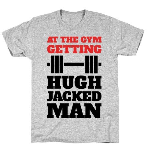 Gettin' Hugh Jacked Man T-Shirt