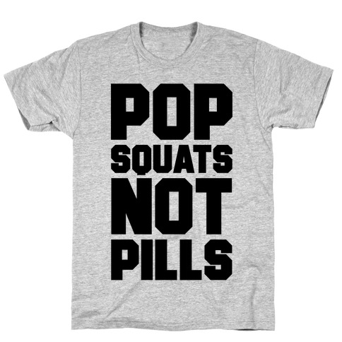 Pop Squats Not Pills T-Shirt