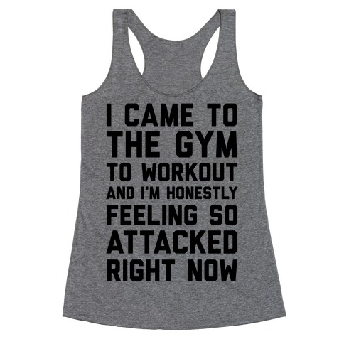 I Came To The Gym To Workout And I'm Honestly Feeling So Attacked Right Now Racerback Tank Top