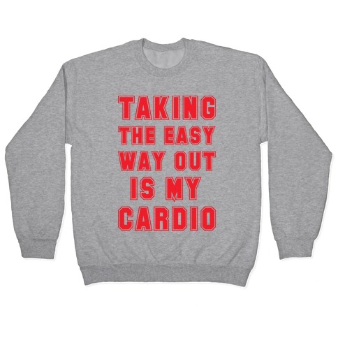 Taking The Easy Way Out Is My Cardio Pullover