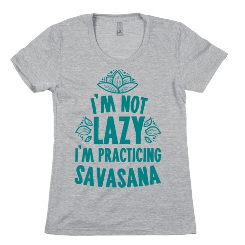 I'm Not Lazy I'm Practicing Savasana Womens T-Shirt