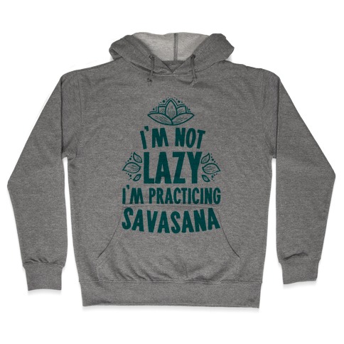 I'm Not Lazy I'm Practicing Savasana Hooded Sweatshirt