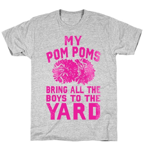 My Pom Poms Bring All the Boys to the Yard! T-Shirt