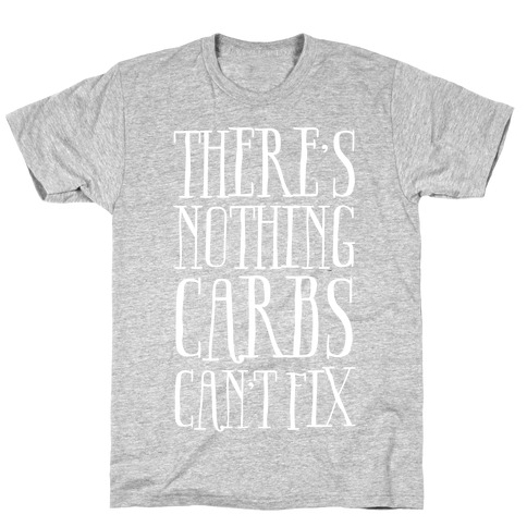 There's Nothing Carbs Can't Fix T-Shirt