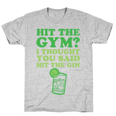 Hit The Gym? I Thought You Said Hit The Gin T-Shirt
