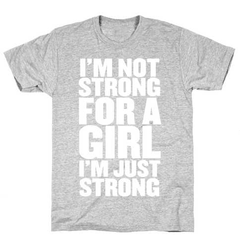 I'm Not Strong For A Girl, I'm Just Strong T-Shirt | Activate Apparel