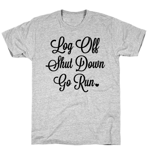 Log Off Shut Down Go Run T-Shirt