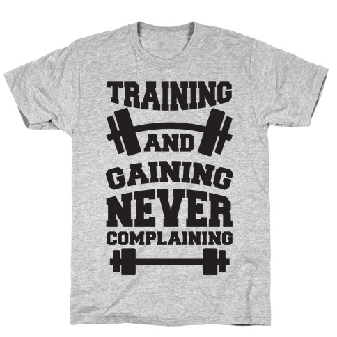 Training And Gaining Never Complaining T-Shirt