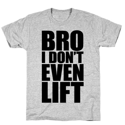 Bro I Don't Even Lift T-Shirts | Activate Apparel