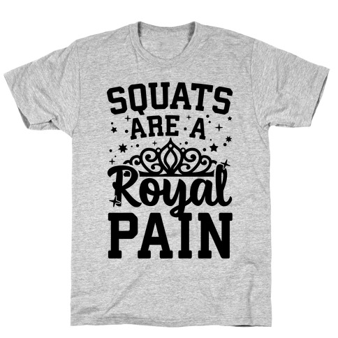 Squats Are A Royal Pain T-Shirt