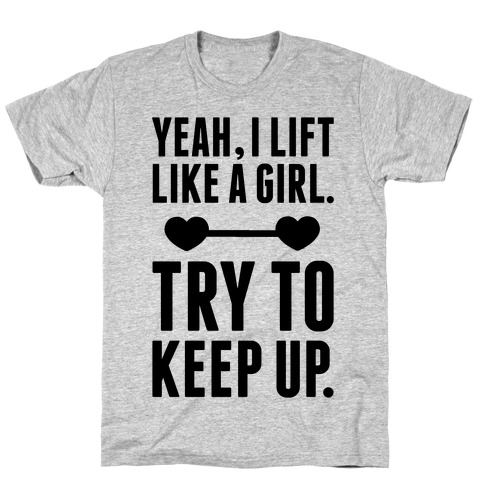 Yeah I Lift Like A Girl, Try To Keep Up T-Shirt
