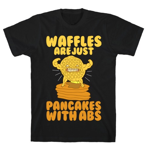 Waffles are Just Pancakes with Abs T-Shirt