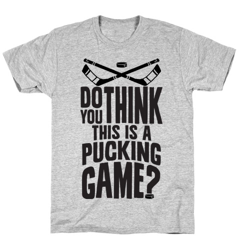 Do You Think This Is A Pucking Game? T-Shirt