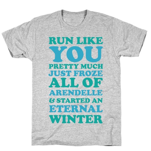 Run Like You Pretty Much Just Froze All of Arendelle T-Shirt