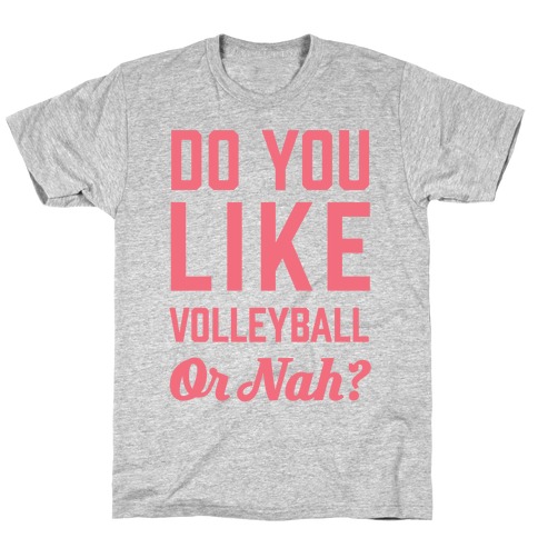 Do You Like Volleyball Or Nah? T-Shirt