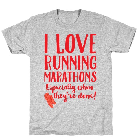 I Love Running Marathons Especially When They're Over T-Shirt
