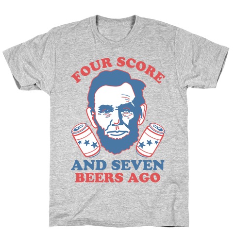 four score and seven beers ago shirt