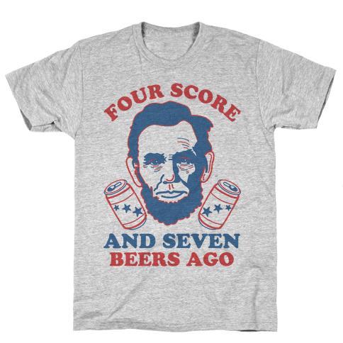 four score and seven beers ago shirt