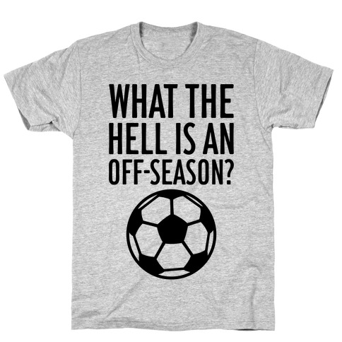 What The Hell Is An Off-Season? T-Shirt