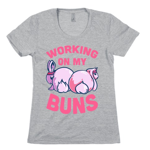 Working on My Buns! Womens T-Shirt
