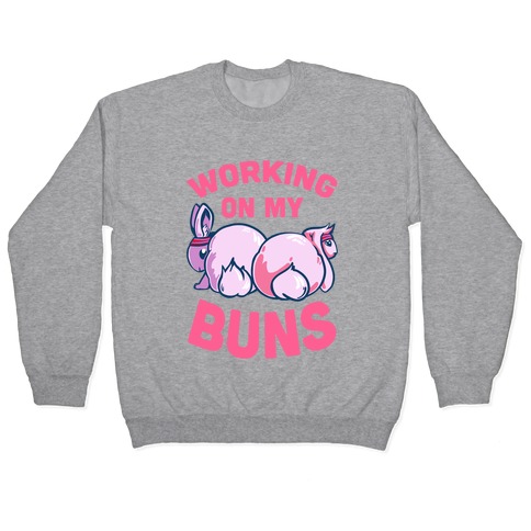 Working on My Buns! Pullover