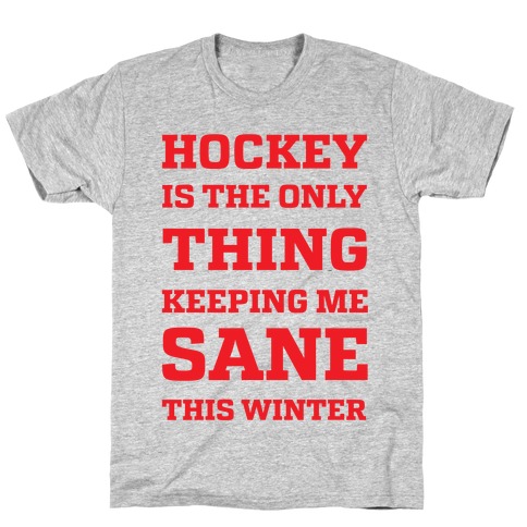Hockey Is The Only Thing Keeping Me Sane This Winter T-Shirt