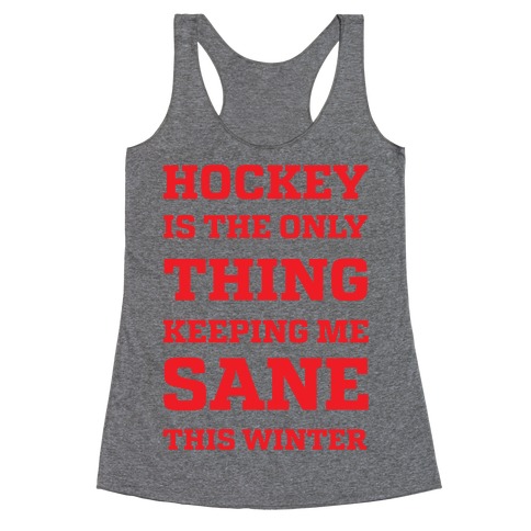Hockey Is The Only Thing Keeping Me Sane This Winter Racerback Tank Top