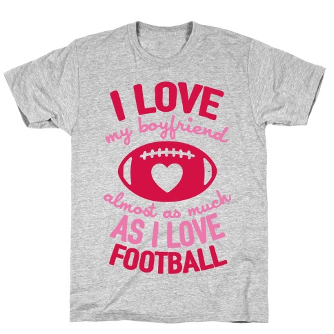 I Love My Boyfriend Almost As Much As I Love Football T-Shirt